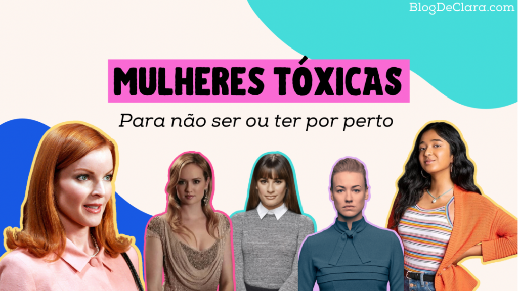 Mulheres tóxicas (para não ser ou ter por perto)